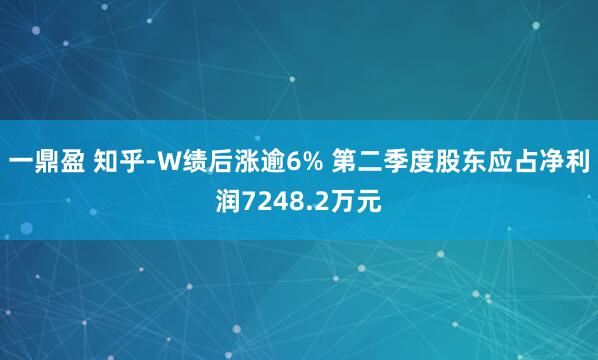 一鼎盈 知乎-W绩后涨逾6% 第二季度股东应占净利润7248.2万元