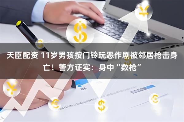 天臣配资 11岁男孩按门铃玩恶作剧被邻居枪击身亡！警方证实：身中“数枪”